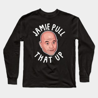 Joe Rogan Jamie Pull That Up Long Sleeve T-Shirt